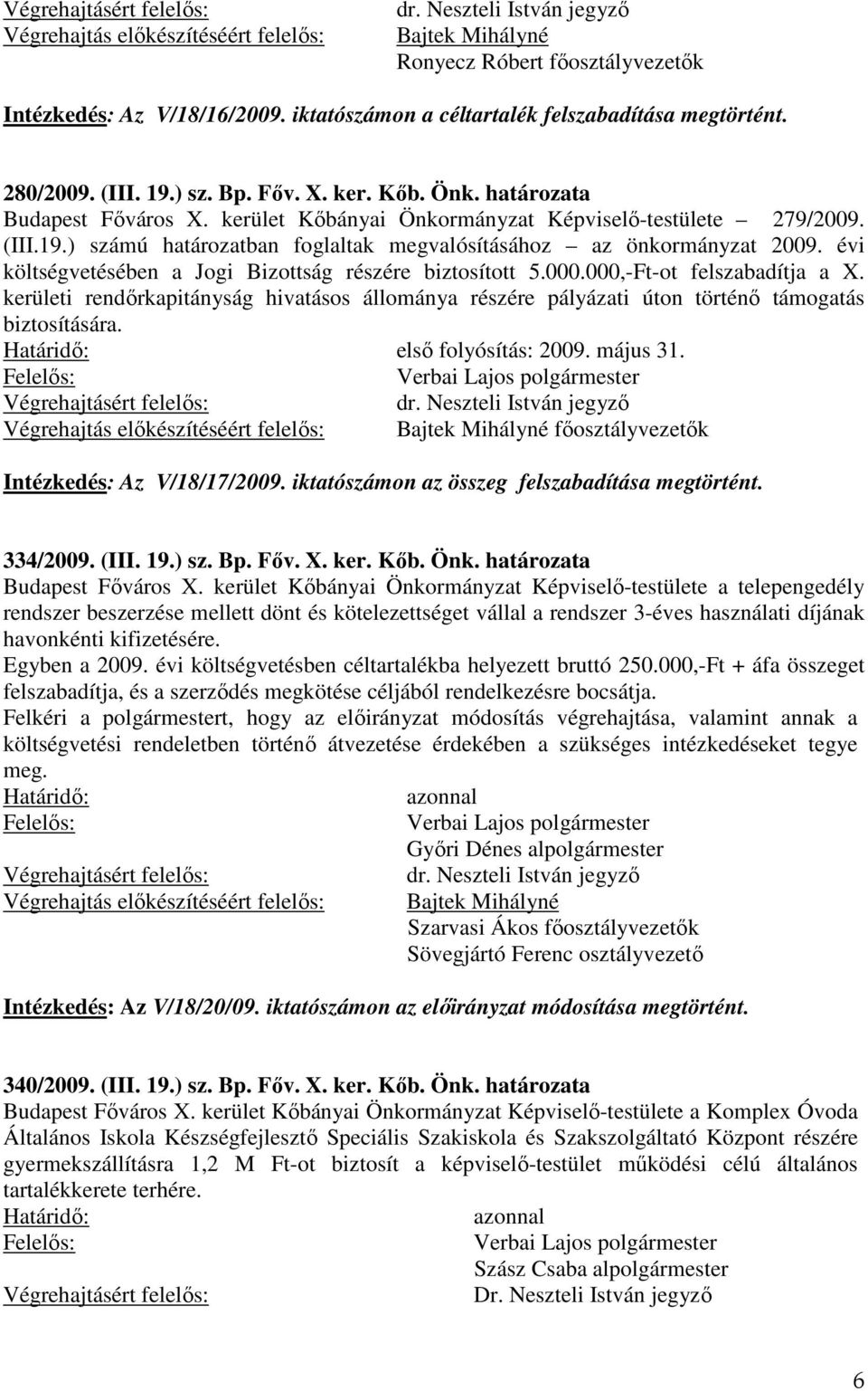 évi költségvetésében a Jogi Bizottság részére biztosított 5.000.000,-Ft-ot felszabadítja a X. kerületi rendőrkapitányság hivatásos állománya részére pályázati úton történő támogatás biztosítására.