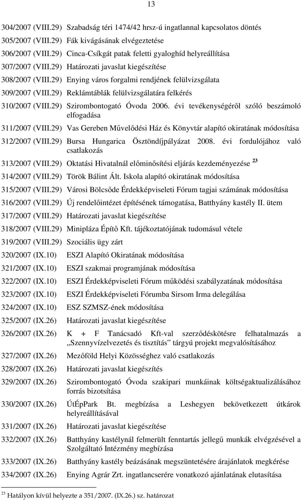 29) Reklámtáblák felülvizsgálatára felkérés 310/2007 (VIII.29) Szirombontogató Óvoda 2006. évi tevékenységérıl szóló beszámoló elfogadása 311/2007 (VIII.