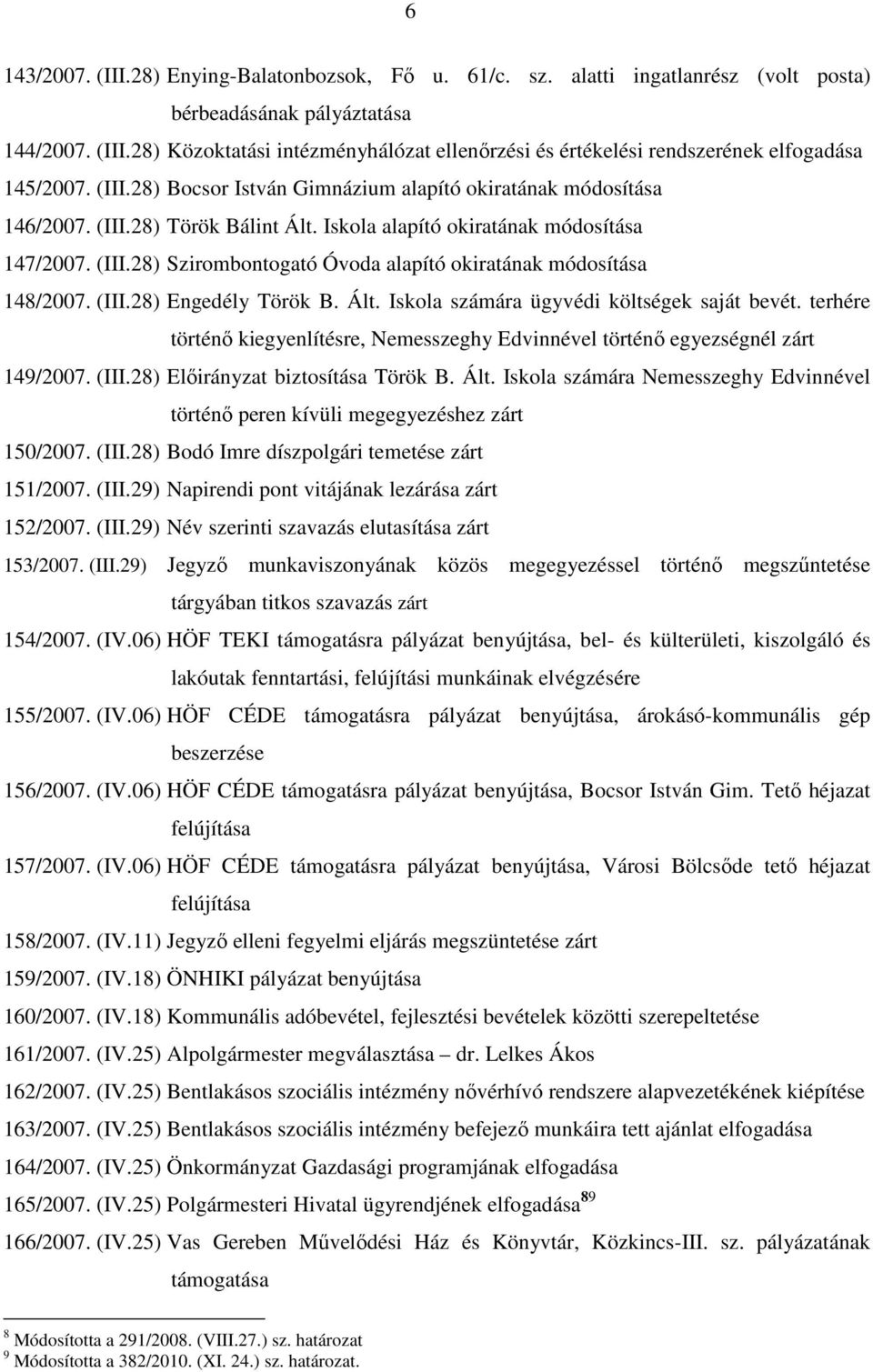 (III.28) Engedély Török B. Ált. Iskola számára ügyvédi költségek saját bevét. terhére történı kiegyenlítésre, Nemesszeghy Edvinnével történı egyezségnél zárt 149/2007. (III.