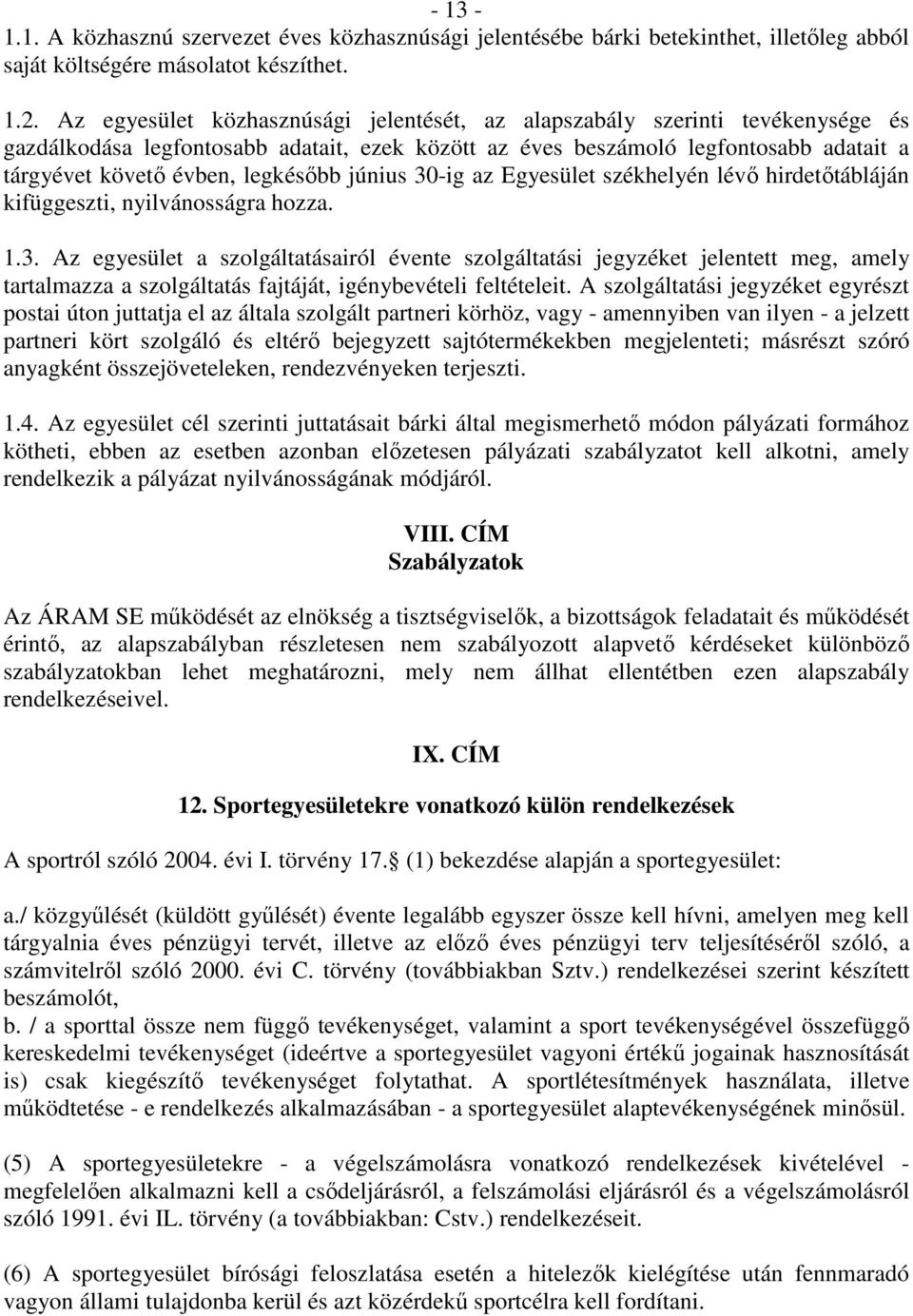 legkésıbb június 30-ig az Egyesület székhelyén lévı hirdetıtábláján kifüggeszti, nyilvánosságra hozza. 1.3. Az egyesület a szolgáltatásairól évente szolgáltatási jegyzéket jelentett meg, amely tartalmazza a szolgáltatás fajtáját, igénybevételi feltételeit.