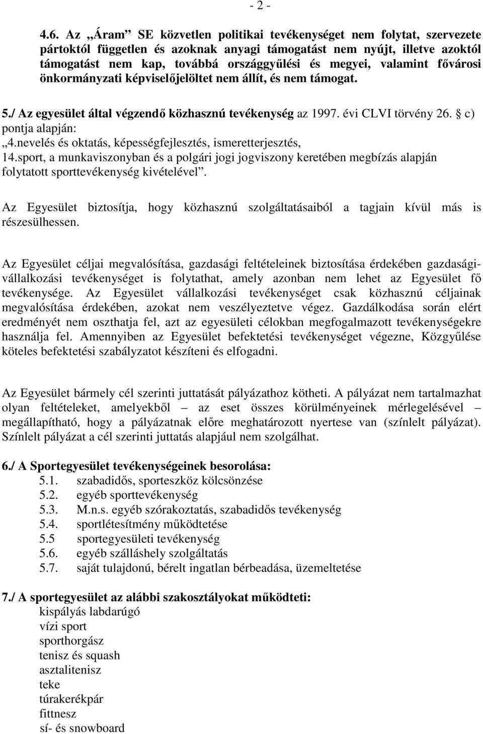 valamint fıvárosi önkormányzati képviselıjelöltet nem állít, és nem támogat. 5./ Az egyesület által végzendı közhasznú tevékenység az 1997. évi CLVI törvény 26. c) pontja alapján: 4.