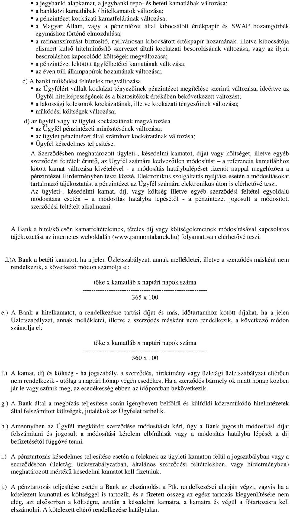 külső hitelminősítő szervezet általi kockázati besorolásának változása, vagy az ilyen besoroláshoz kapcsolódó költségek megváltozása; a pénzintézet lekötött ügyfélbetétei kamatának változása; az éven