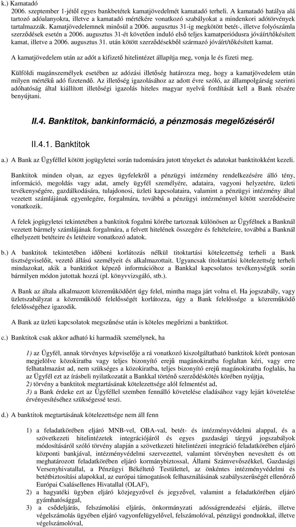 augusztus 31-ig megkötött betét-, illetve folyószámla szerződések esetén a 2006. augusztus 31-ét követően induló első teljes kamatperiódusra jóváírt/tőkésített kamat, illetve a 2006. augusztus 31. után kötött szerződésekből származó jóváírt/tőkésített kamat.