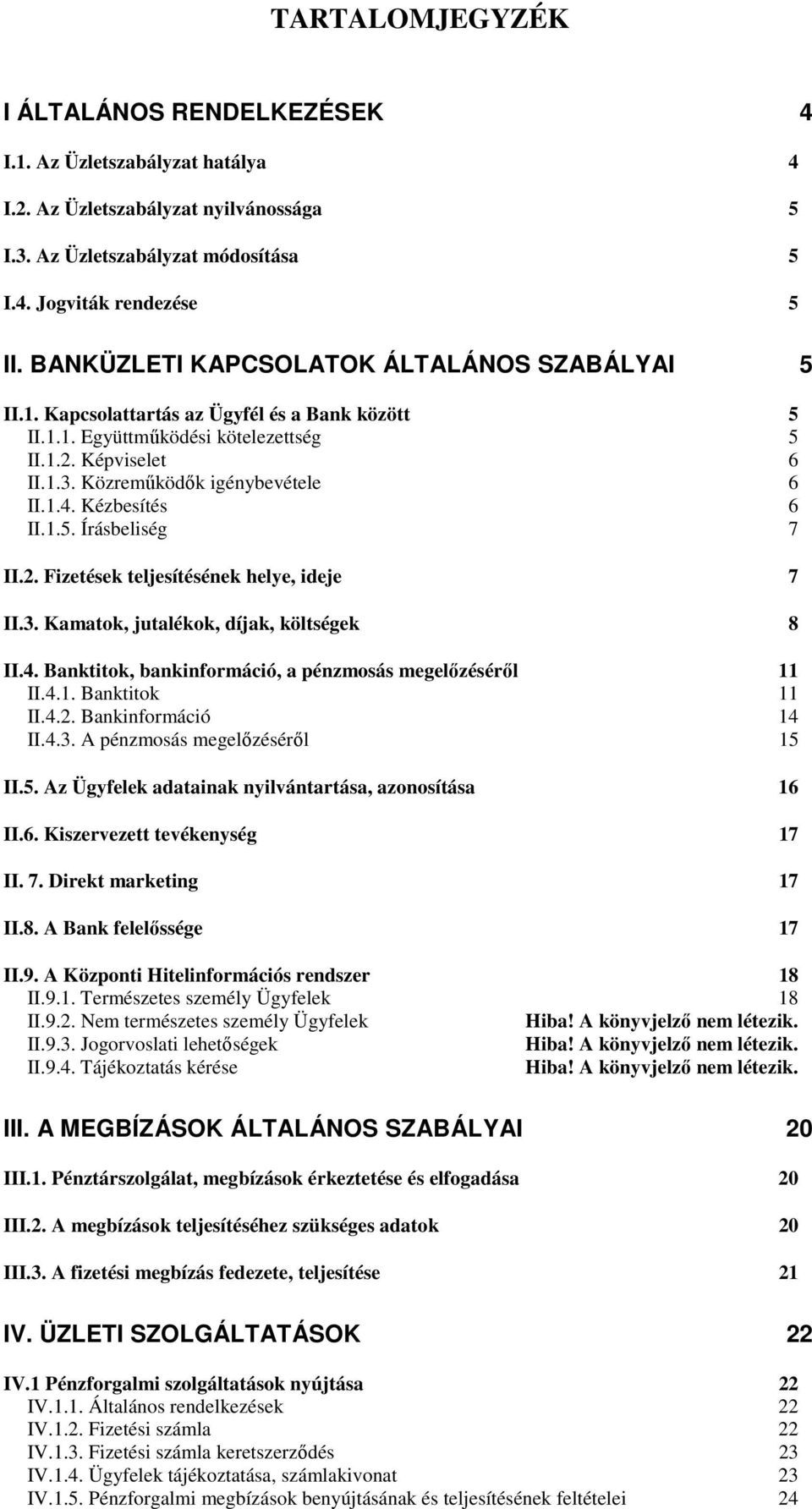 Kézbesítés 6 II.1.5. Írásbeliség 7 II.2. Fizetések teljesítésének helye, ideje 7 II.3. Kamatok, jutalékok, díjak, költségek 8 II.4. Banktitok, bankinformáció, a pénzmosás megelőzéséről 11 II.4.1. Banktitok 11 II.