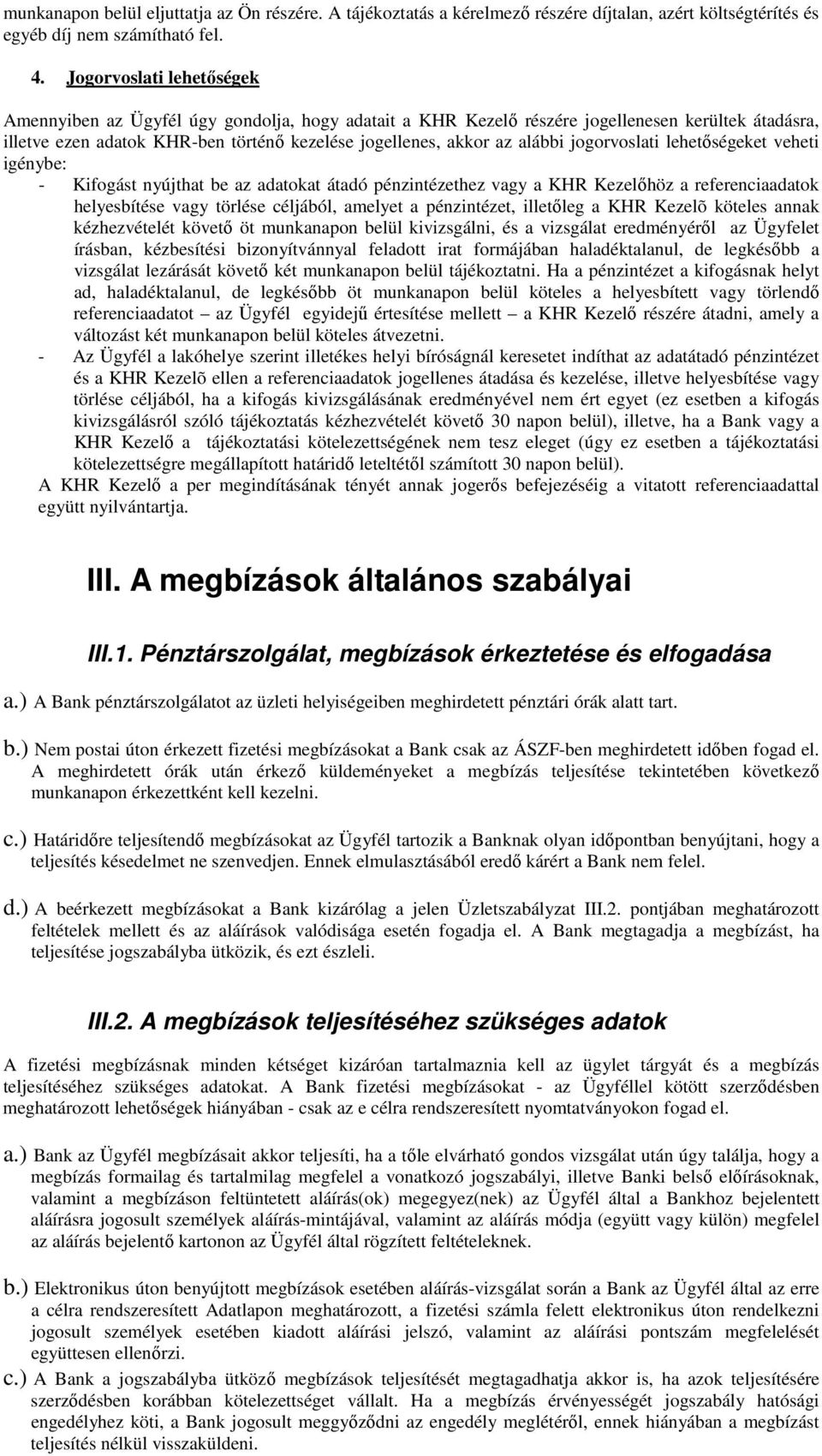 jogorvoslati lehetőségeket veheti igénybe: - Kifogást nyújthat be az adatokat átadó pénzintézethez vagy a KHR Kezelőhöz a referenciaadatok helyesbítése vagy törlése céljából, amelyet a pénzintézet,