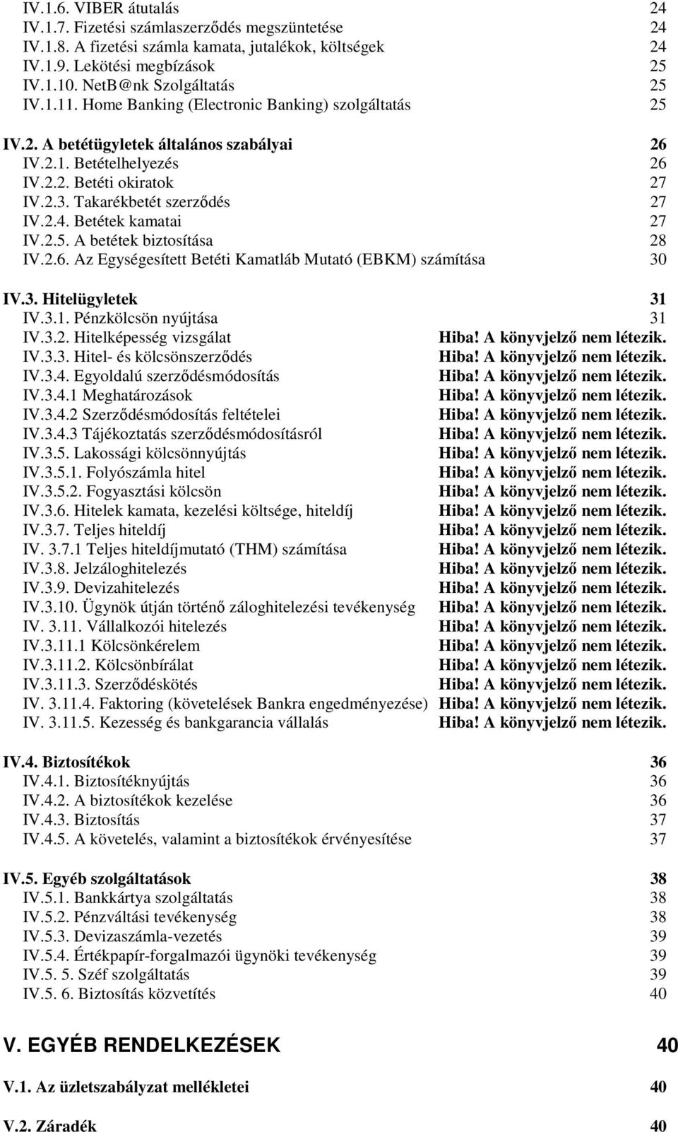 Takarékbetét szerződés 27 IV.2.4. Betétek kamatai 27 IV.2.5. A betétek biztosítása 28 IV.2.6. Az Egységesített Betéti Kamatláb Mutató (EBKM) számítása 30 IV.3. Hitelügyletek 31 