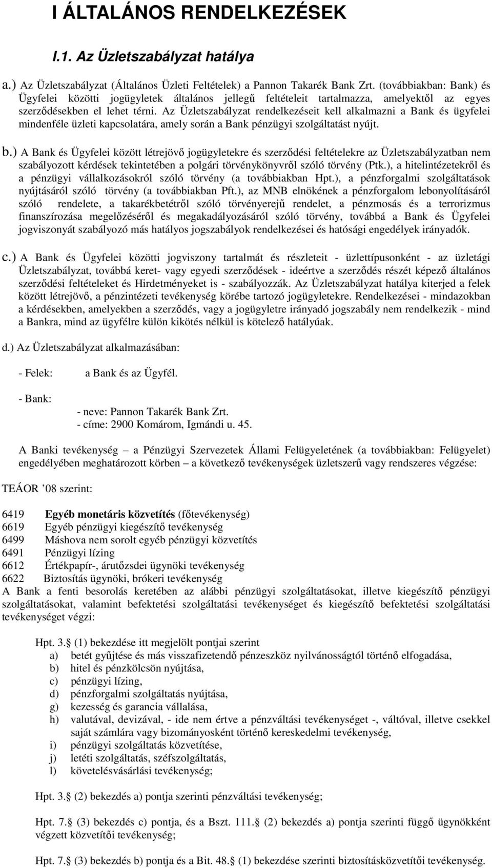 Az Üzletszabályzat rendelkezéseit kell alkalmazni a Bank és ügyfelei mindenféle üzleti kapcsolatára, amely során a Bank pénzügyi szolgáltatást nyújt. b.