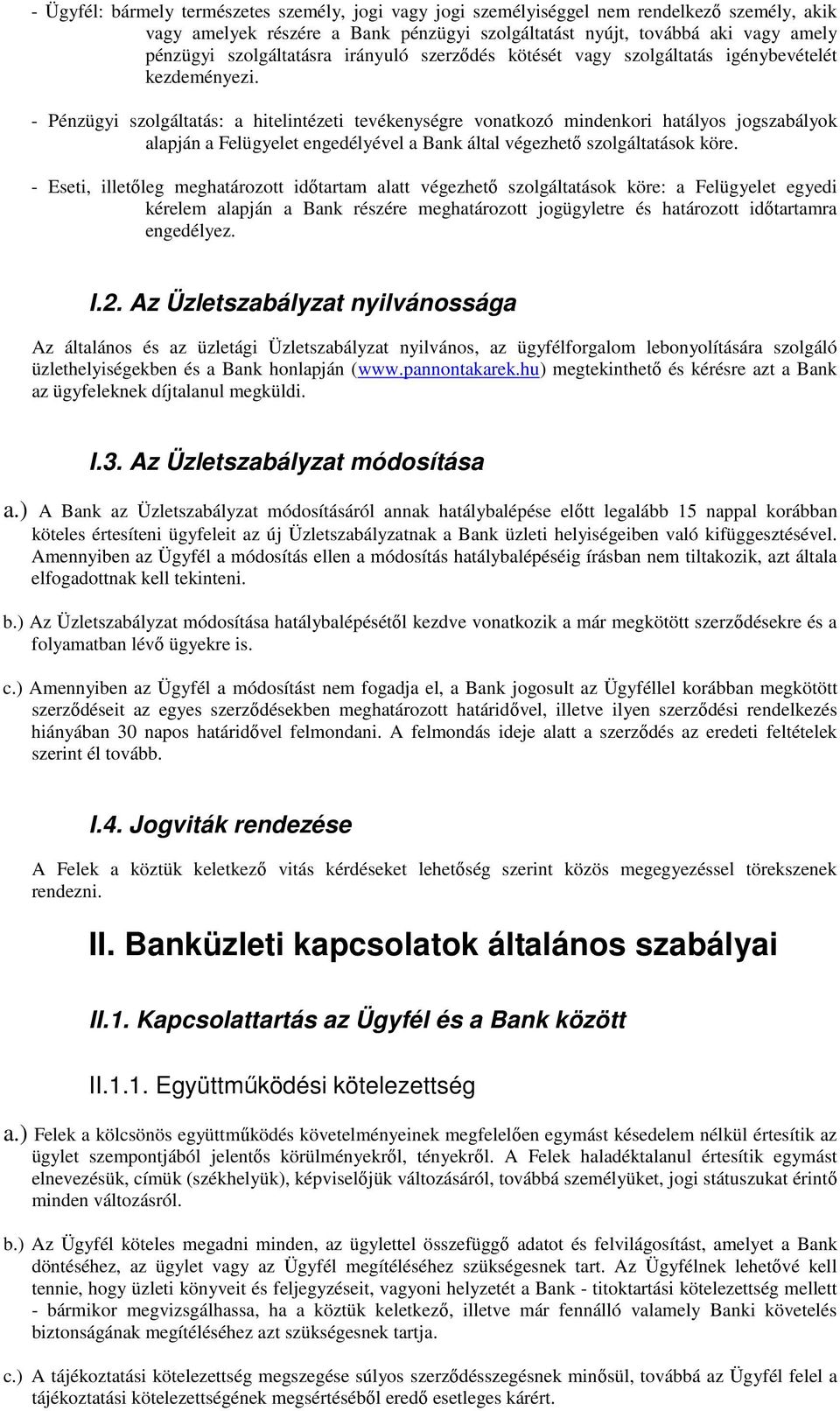 - Pénzügyi szolgáltatás: a hitelintézeti tevékenységre vonatkozó mindenkori hatályos jogszabályok alapján a Felügyelet engedélyével a Bank által végezhető szolgáltatások köre.