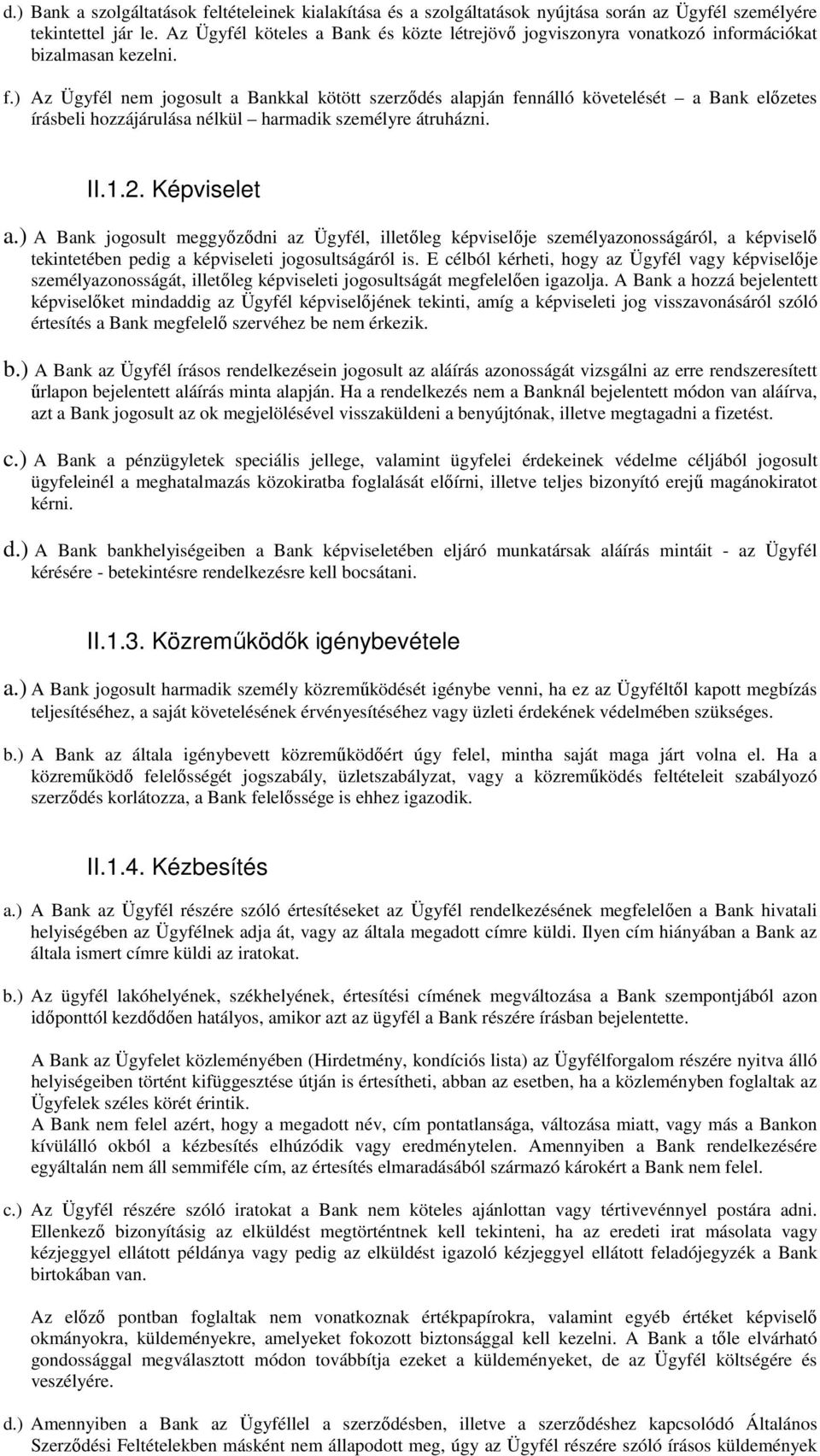 ) Az Ügyfél nem jogosult a Bankkal kötött szerződés alapján fennálló követelését a Bank előzetes írásbeli hozzájárulása nélkül harmadik személyre átruházni. II.1.2. Képviselet a.