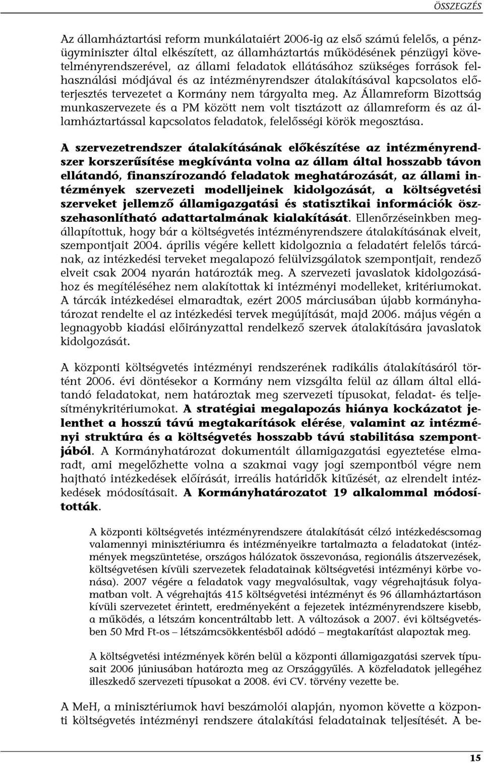 Az Államreform Bizottság munkaszervezete és a PM között nem volt tisztázott az államreform és az államháztartással kapcsolatos feladatok, felelősségi körök megosztása.