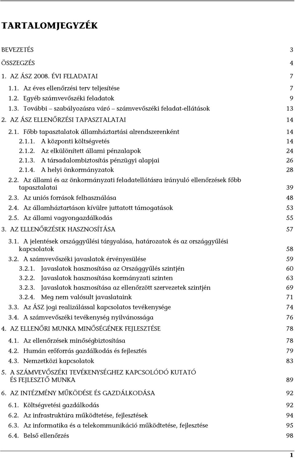 A társadalombiztosítás pénzügyi alapjai 26 2.1.4. A helyi önkormányzatok 28 2.2. Az állami és az önkormányzati feladatellátásra irányuló ellenőrzések főbb tapasztalatai 39