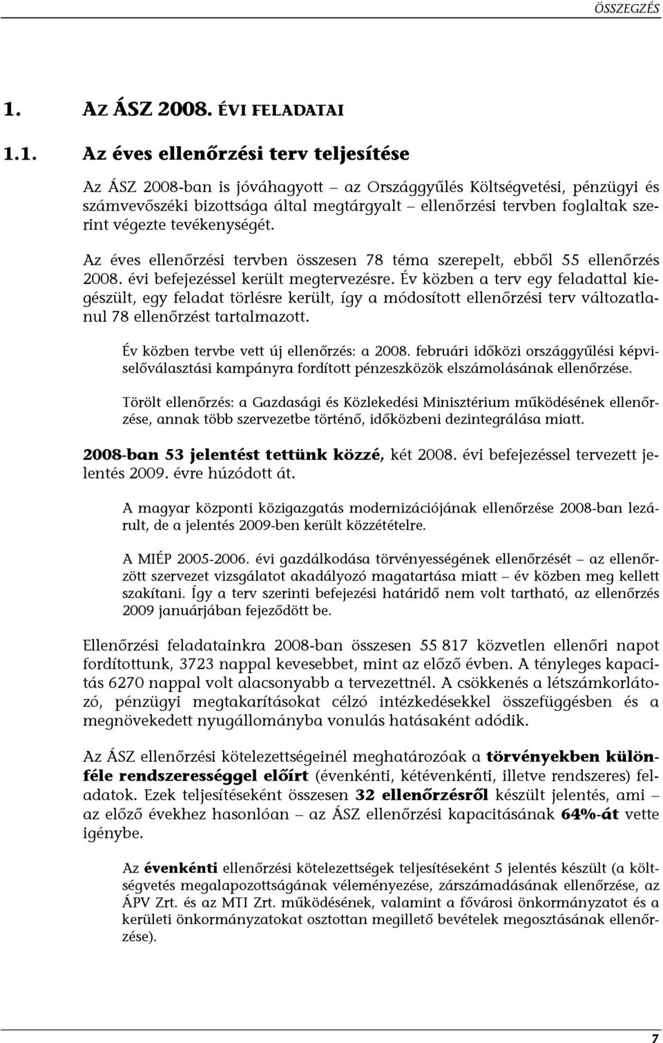 1. Az éves ellenőrzési terv teljesítése Az ÁSZ 2008-ban is jóváhagyott az Országgyűlés Költségvetési, pénzügyi és számvevőszéki bizottsága által megtárgyalt ellenőrzési tervben foglaltak szerint