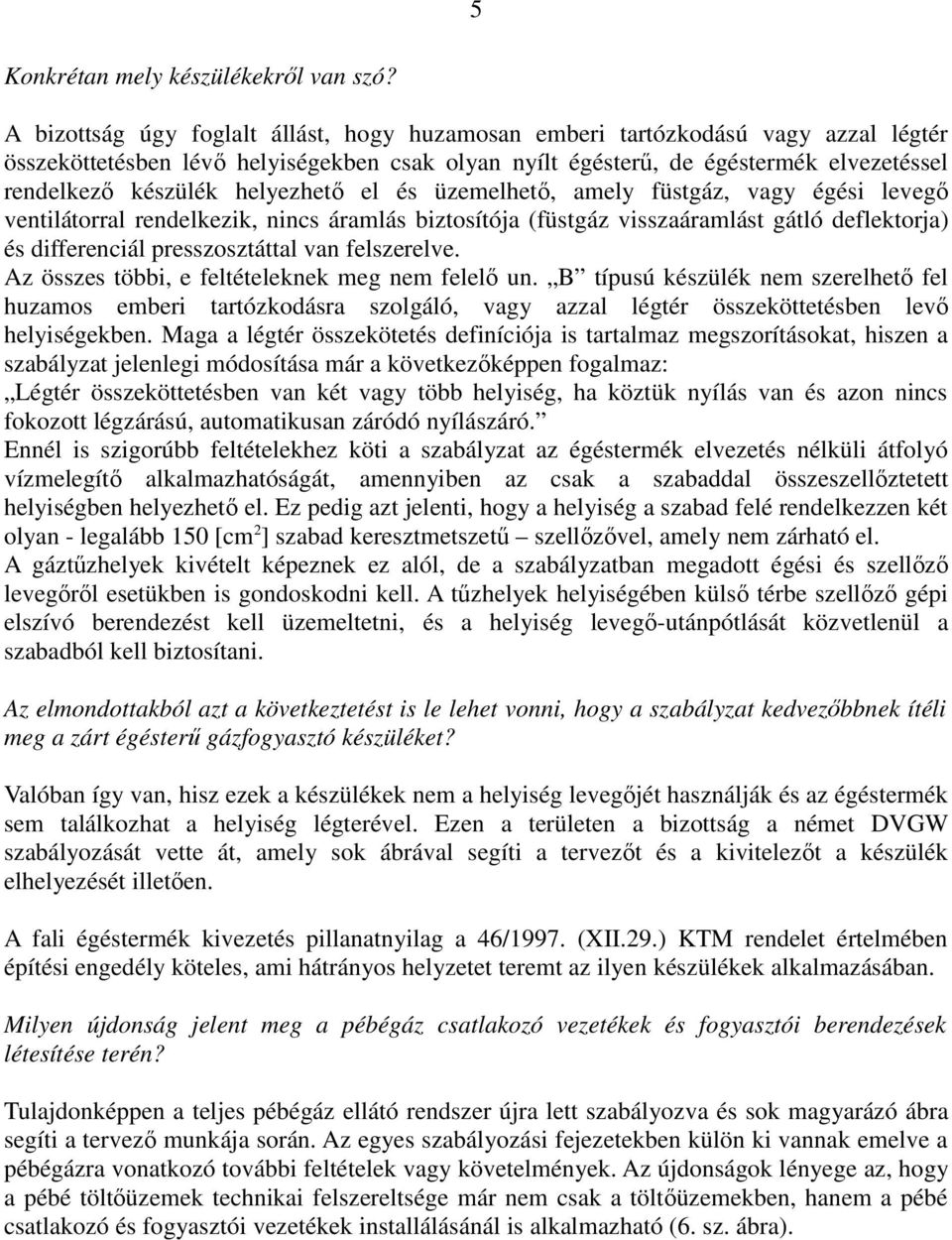 helyezhetı el és üzemelhetı, amely füstgáz, vagy égési levegı ventilátorral rendelkezik, nincs áramlás biztosítója (füstgáz visszaáramlást gátló deflektorja) és differenciál presszosztáttal van