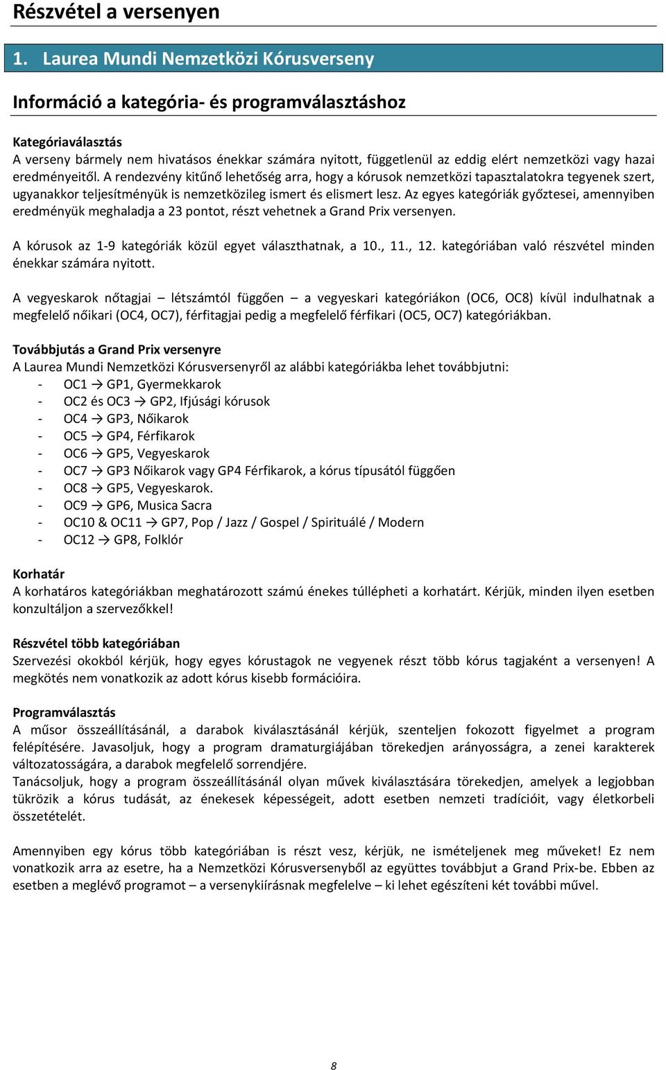 vagy hazai eredményeitől. A rendezvény kitűnő lehetőség arra, hogy a kórusok nemzetközi tapasztalatokra tegyenek szert, ugyanakkor teljesítményük is nemzetközileg ismert és elismert lesz.