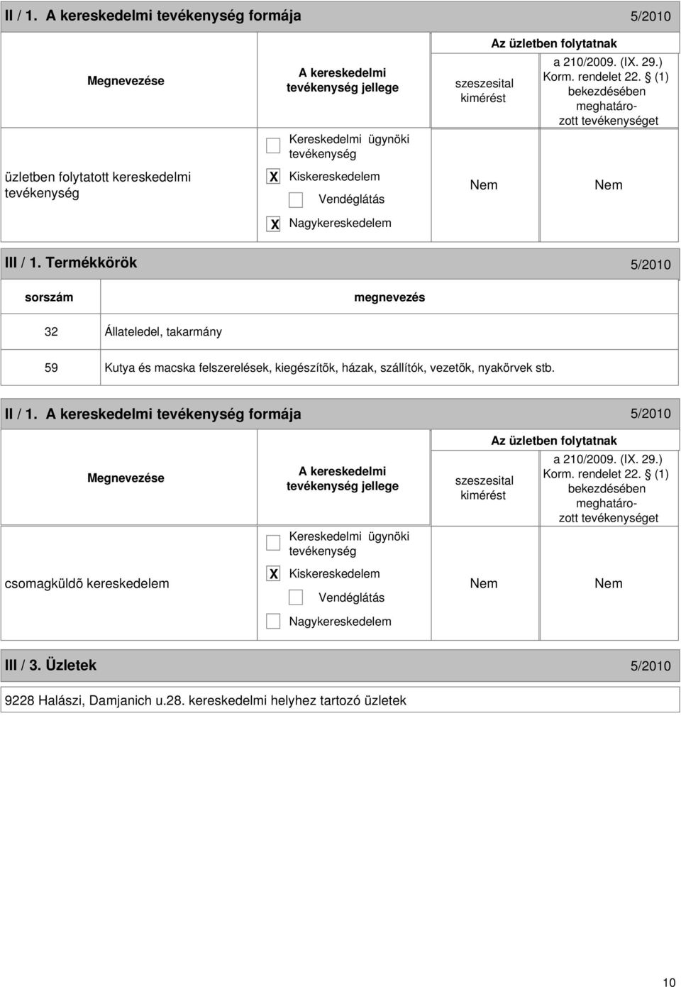 Termékkörök 5/2010 sorszám 32 Állateledel, takarmány 59 Kutya és macska felszerelések, kiegészítõk, házak, szállítók, vezetõk, nyakörvek stb.