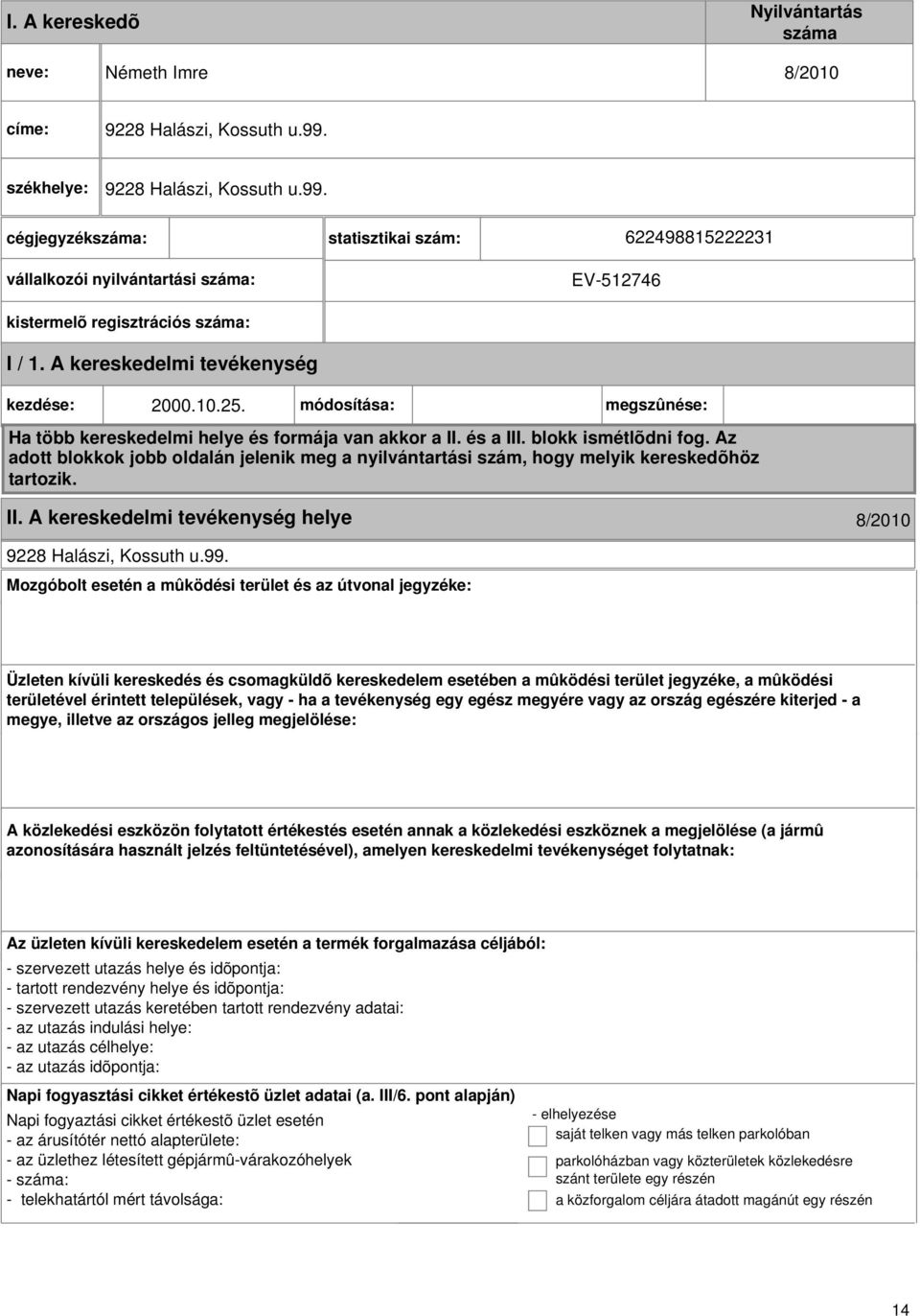 A kereskedelmi kezdése: 2000.10.25. módosítása: megszûnése: Ha több kereskedelmi helye és formája van akkor a II. és a III. blokk ismétlõdni fog.