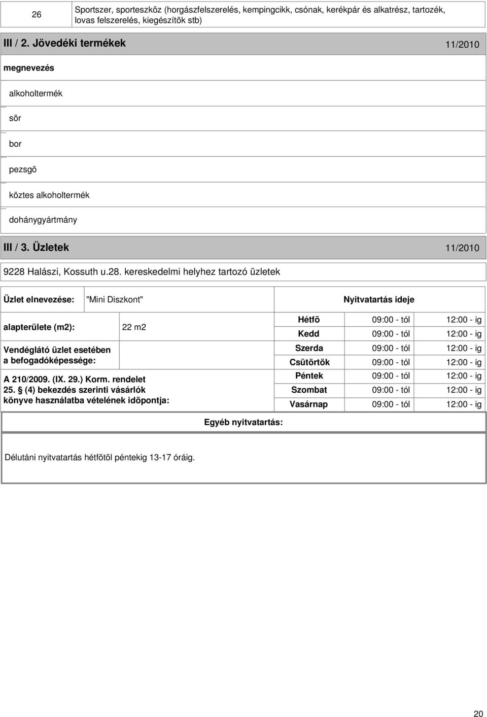 Halászi, Kossuth u.28. kereskedelmi helyhez tartozó üzletek Üzlet elnevezése: "Mini Diszkont" Nyitvatartás ideje alapterülete (m2): Vendéglátó üzlet esetében a befogadóképessége: 22 m2 A 210/2009. (I.