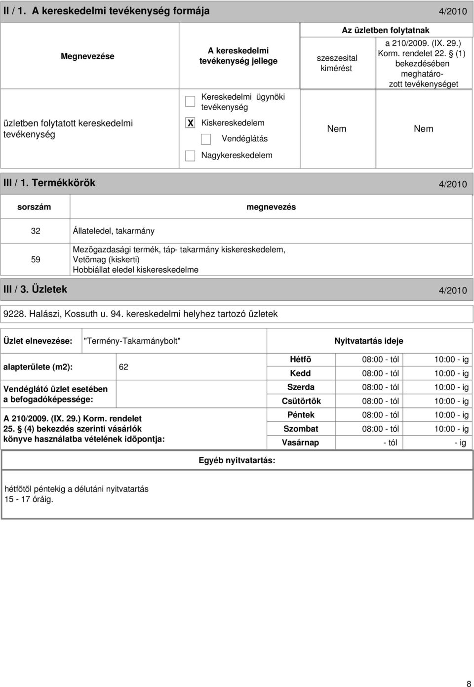 Termékkörök 4/2010 sorszám 32 Állateledel, takarmány 59 Mezõgazdasági termék, táp- takarmány kiskereskedelem, Vetõmag (kiskerti) Hobbiállat eledel kiskereskedelme III / 3. Üzletek 4/2010 9228.