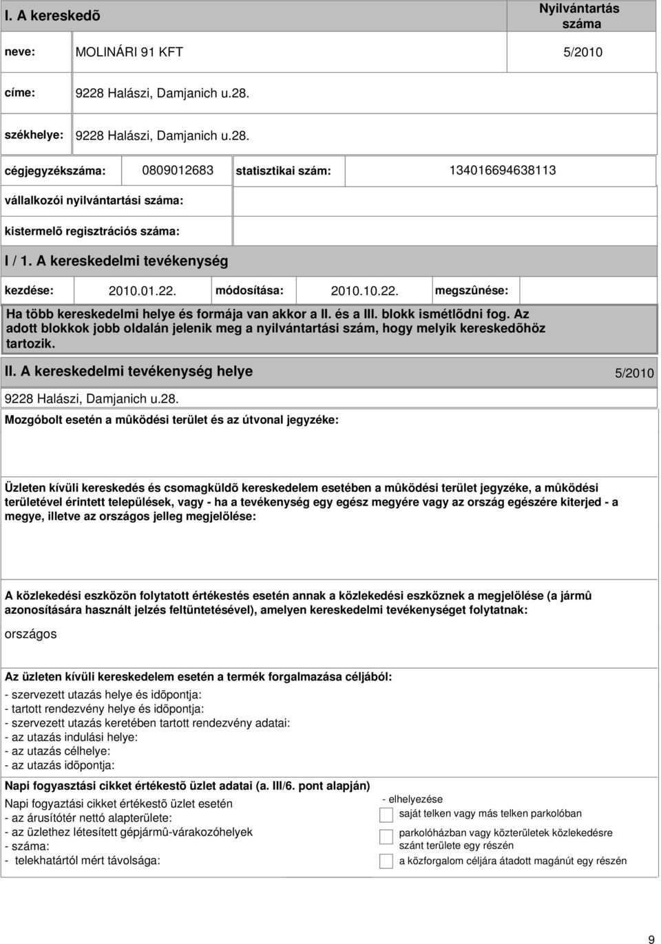 A kereskedelmi kezdése: 2010.01.22. módosítása: 2010.10.22. megszûnése: Ha több kereskedelmi helye és formája van akkor a II. és a III. blokk ismétlõdni fog.