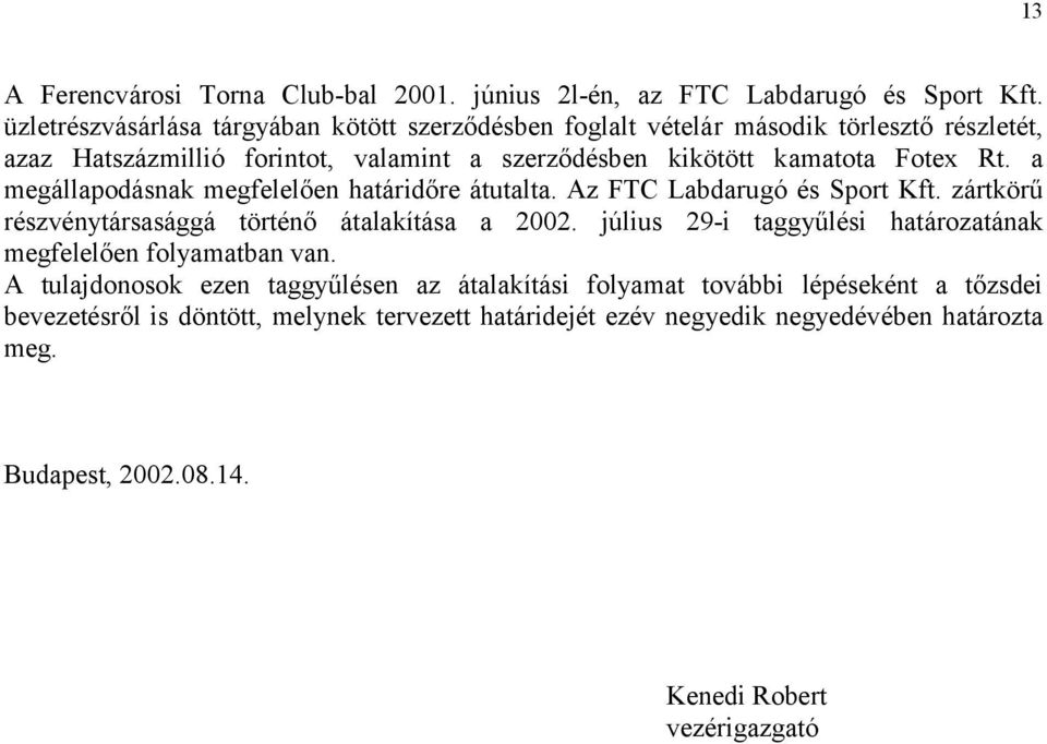 a megállapodásnak megfelelően határidőre átutalta. Az FTC Labdarugó és Sport Kft. zártkörű részvénytársasággá történő átalakítása a 2002.