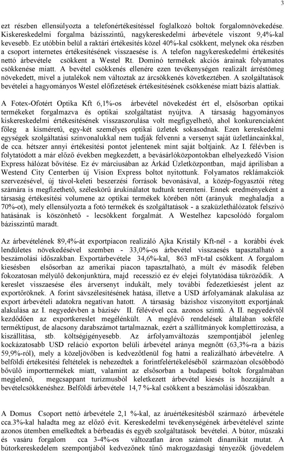 A telefon nagykereskedelmi értékesítés nettó árbevétele csökkent a Westel Rt. Dominó termékek akciós árainak folyamatos csökkenése miatt.