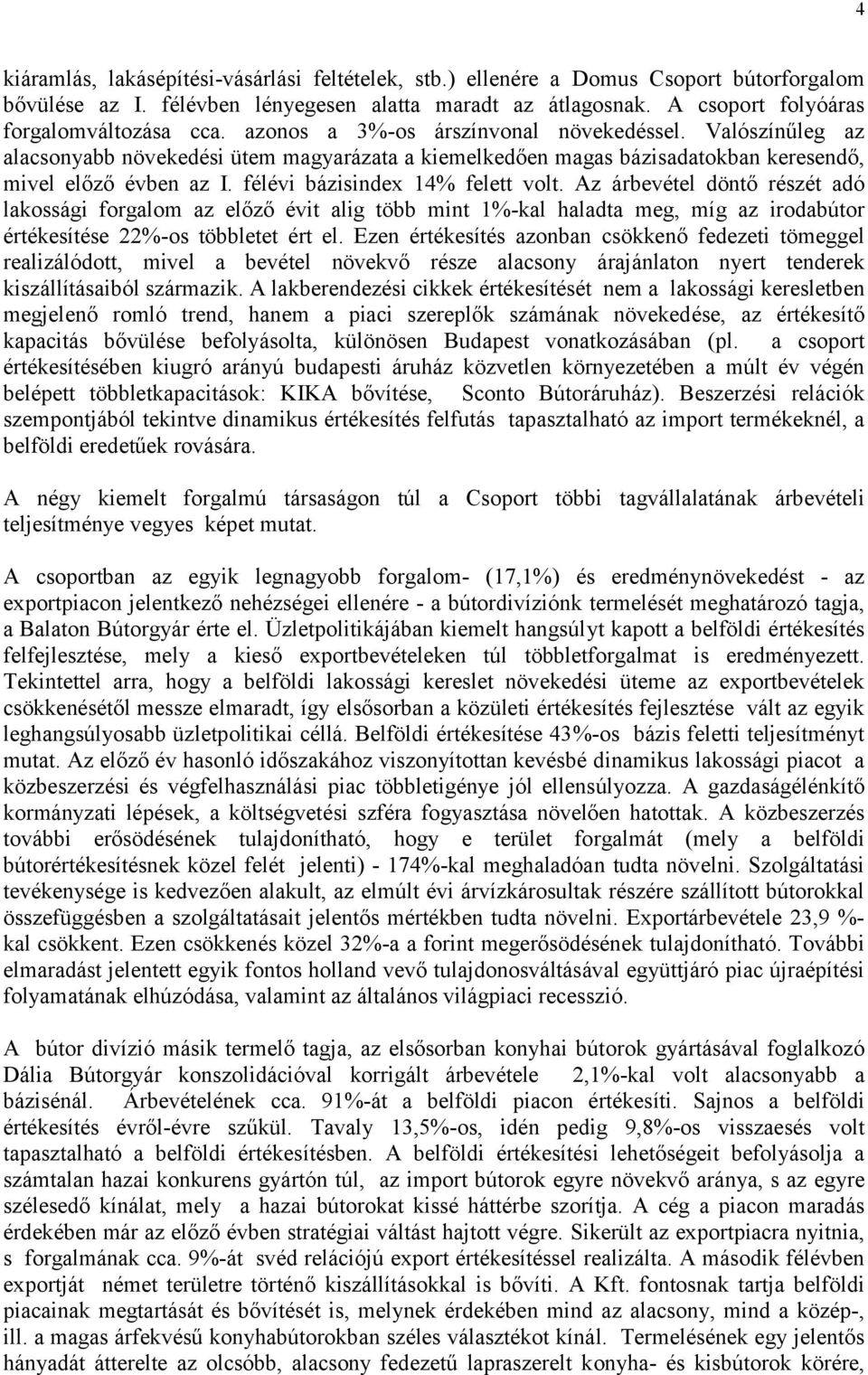 félévi bázisindex 14% felett volt. Az árbevétel döntő részét adó lakossági forgalom az előző évit alig több mint 1%-kal haladta meg, míg az irodabútor értékesítése 22%-os többletet ért el.