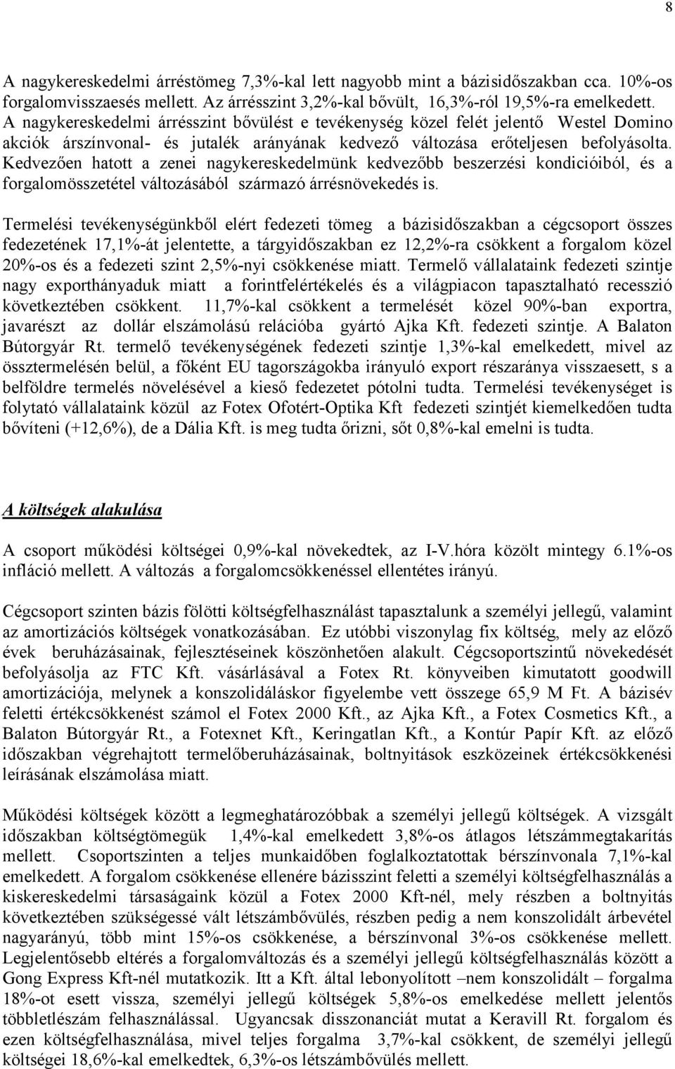 Kedvezően hatott a zenei nagykereskedelmünk kedvezőbb beszerzési kondicióiból, és a forgalomösszetétel változásából származó árrésnövekedés is.