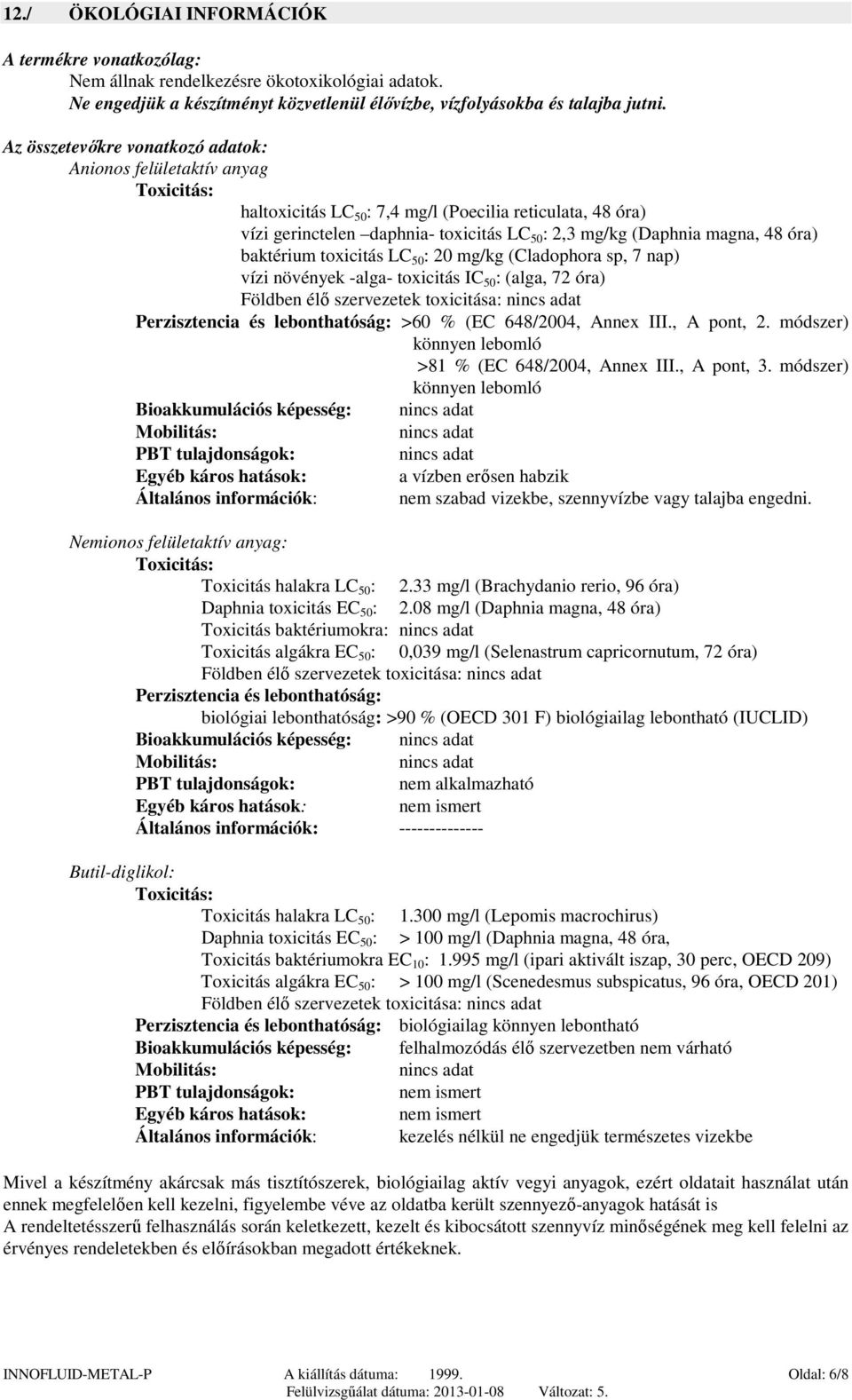 magna, 48 óra) baktérium toxicitás LC 50 : 20 mg/kg (Cladophora sp, 7 nap) vízi növények -alga- toxicitás IC 50 : (alga, 72 óra) Földben élő szervezetek toxicitása: Perzisztencia és lebonthatóság: