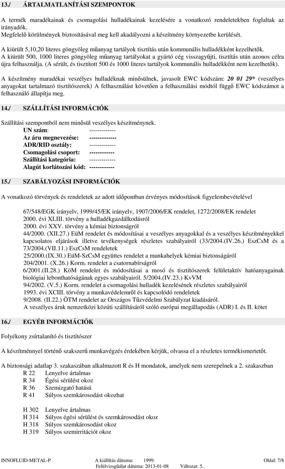 A kiürült 500, 1000 literes göngyöleg műanyag tartályokat a gyártó cég visszagyűjti, tisztítás után azonos célra újra felhasználja.