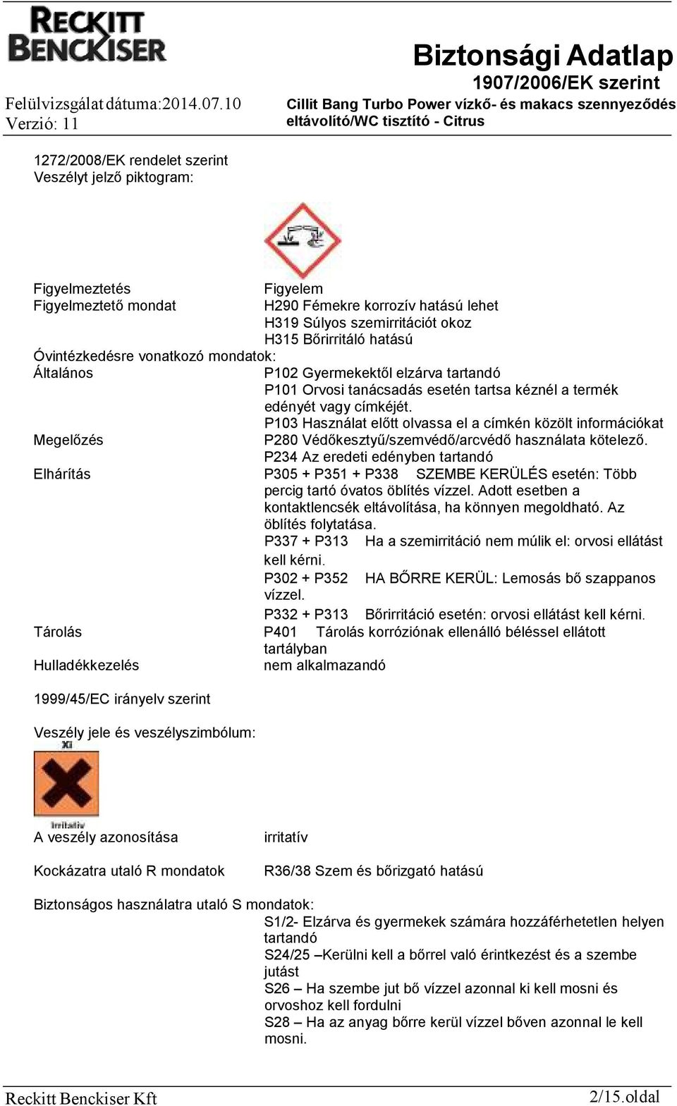 P103 Használat előtt olvassa el a címkén közölt információkat Megelőzés P280 Védőkesztyű/szemvédő/arcvédő használata kötelező.