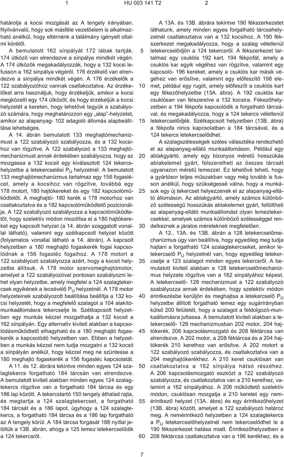 176 érzékelõ van elrendezve a sínpálya mindkét végén. A 176 érzékelõk a 122 szabályozóhoz vannak csatlakoztatva.