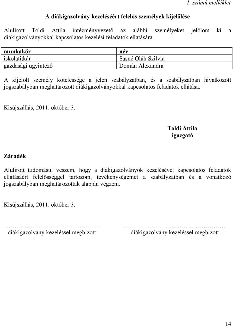 munkakör iskolatitkár gazdasági ügyintéző név Sasné Oláh Szilvia Domán Alexandra A kijelölt személy kötelessége a jelen szabályzatban, és a szabályzatban hivatkozott jogszabályban meghatározott