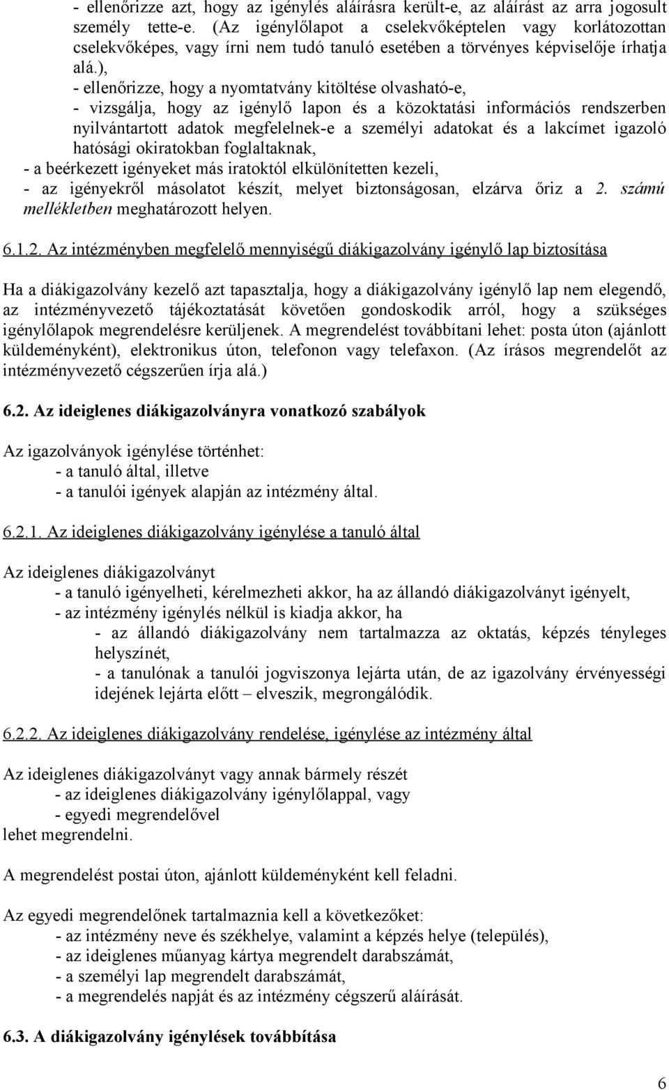 ), - ellenőrizze, hogy a nyomtatvány kitöltése olvasható-e, - vizsgálja, hogy az igénylő lapon és a közoktatási információs rendszerben nyilvántartott adatok megfelelnek-e a személyi adatokat és a