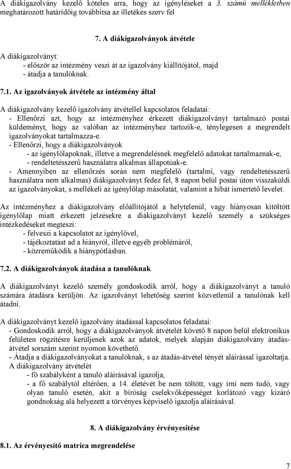 Az igazolványok átvétele az intézmény által A diákigazolvány kezelő igazolvány átvétellel kapcsolatos feladatai: - Ellenőrzi azt, hogy az intézményhez érkezett diákigazolványt tartalmazó postai