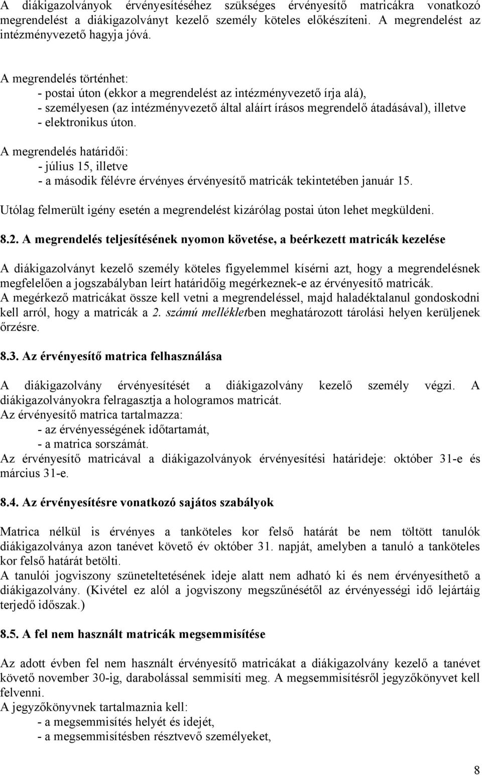 A megrendelés határidői: - július 15, illetve - a második félévre érvényes érvényesítő matricák tekintetében január 15.