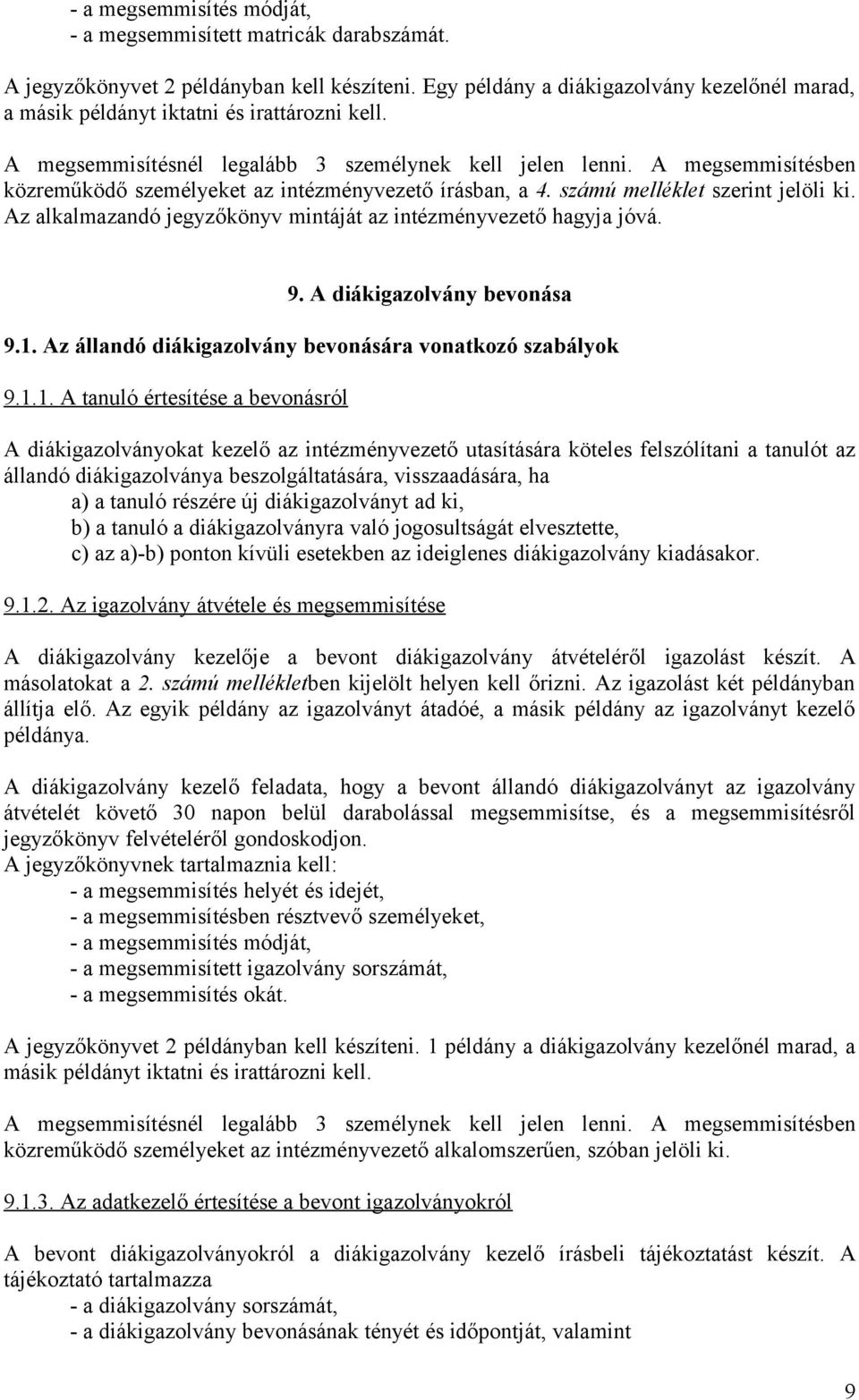 A megsemmisítésben közreműködő személyeket az intézményvezető írásban, a 4. számú melléklet szerint jelöli ki. Az alkalmazandó jegyzőkönyv mintáját az intézményvezető hagyja jóvá. 9.