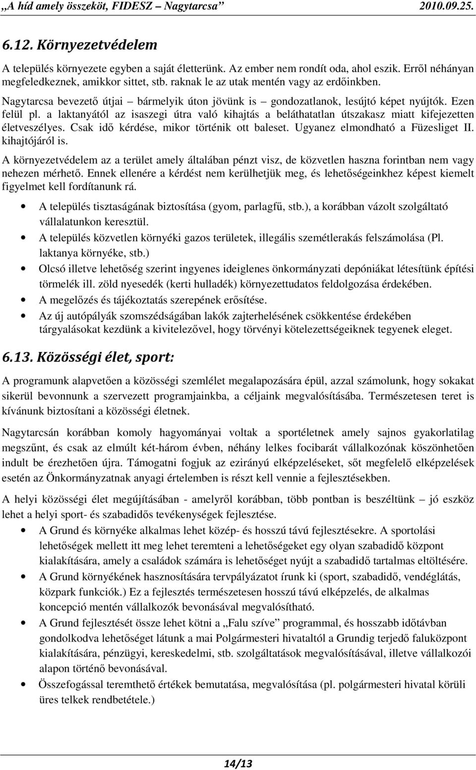 a laktanyától az isaszegi útra való kihajtás a beláthatatlan útszakasz miatt kifejezetten életveszélyes. Csak idı kérdése, mikor történik ott baleset. Ugyanez elmondható a Füzesliget II.