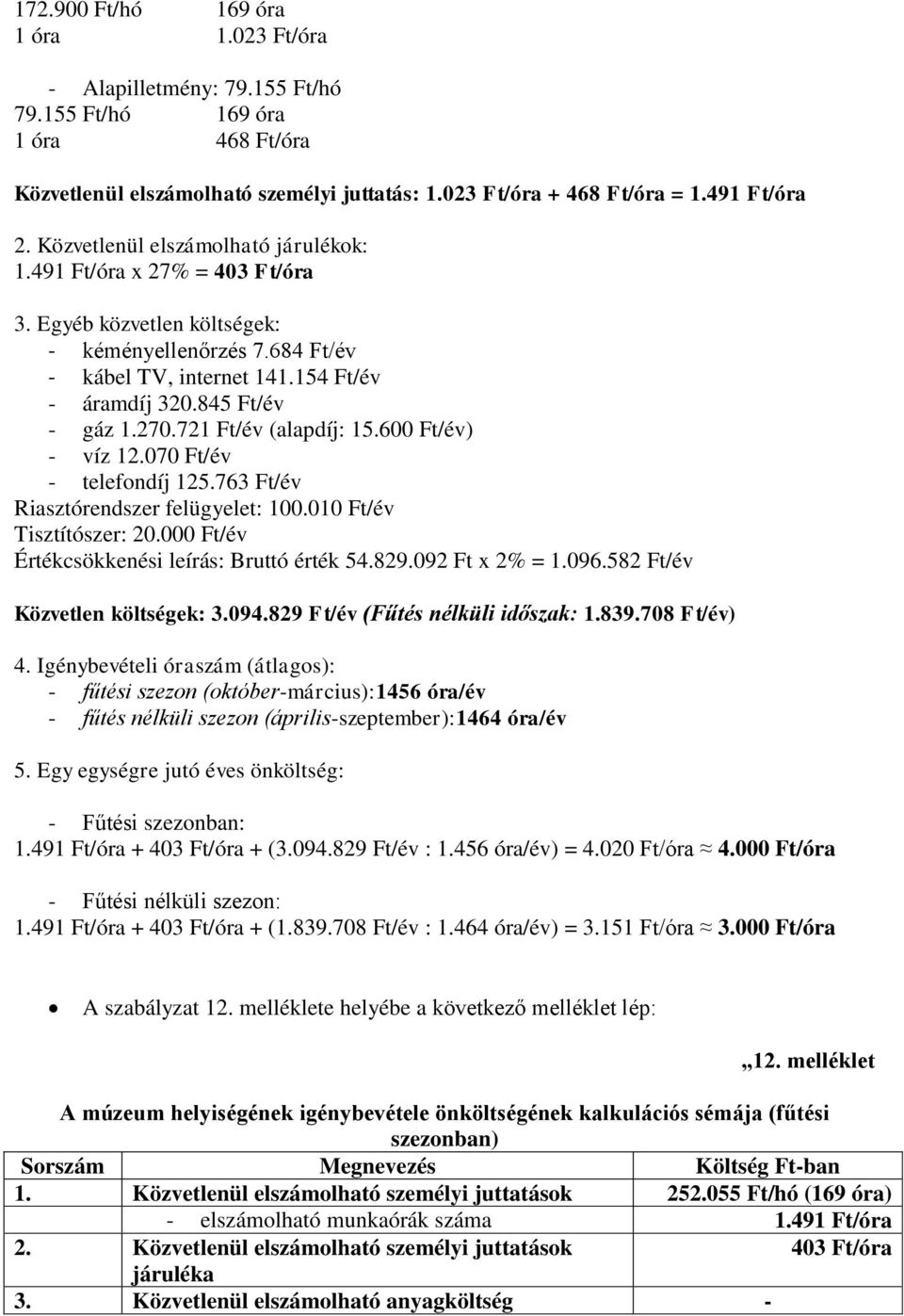 721 Ft/év (alapdíj: 15.600 Ft/év) - víz 12.070 Ft/év - telefondíj 125.763 Ft/év Riasztórendszer felügyelet: 100.010 Ft/év Tisztítószer: 20.000 Ft/év Értékcsökkenési leírás: Bruttó érték 54.829.