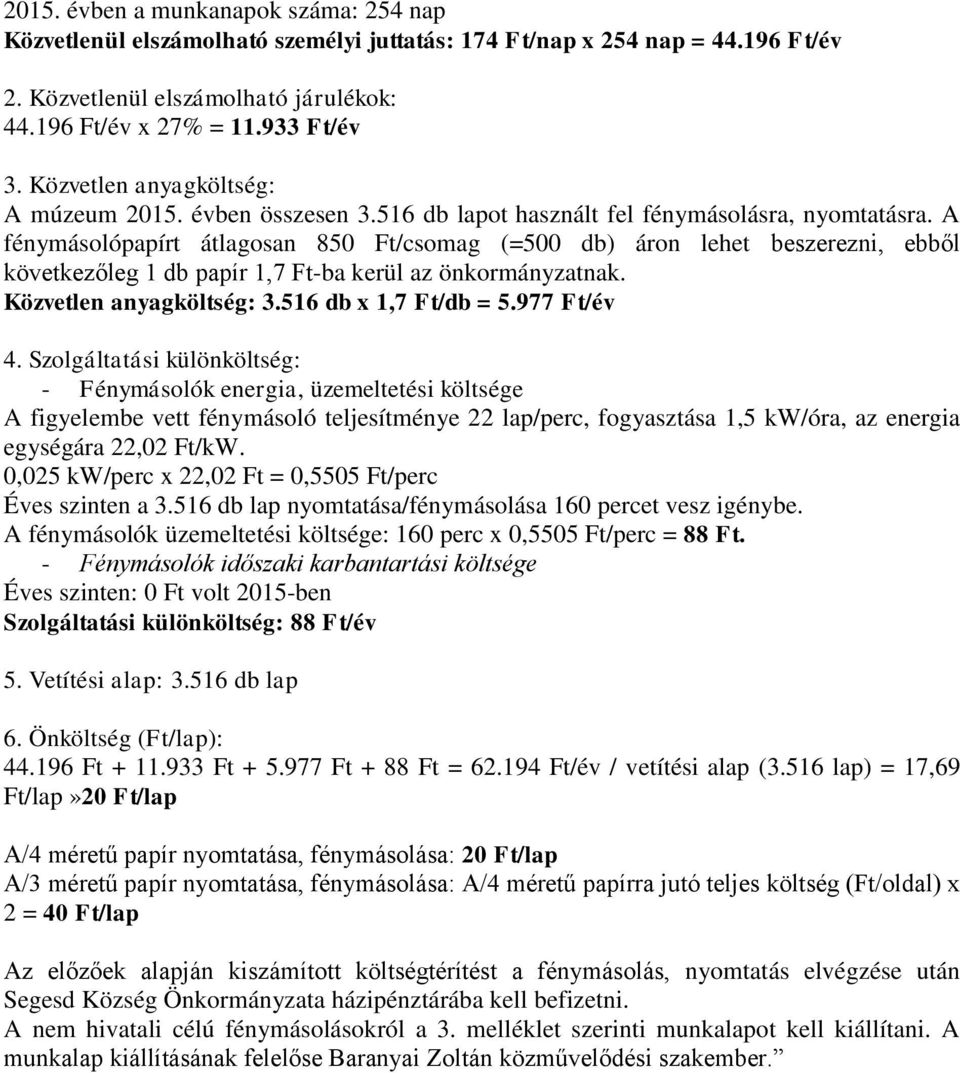 A fénymásolópapírt átlagosan 850 Ft/csomag (=500 db) áron lehet beszerezni, ebből következőleg 1 db papír 1,7 Ft-ba kerül az önkormányzatnak. Közvetlen anyagköltség: 3.516 db x 1,7 Ft/db = 5.