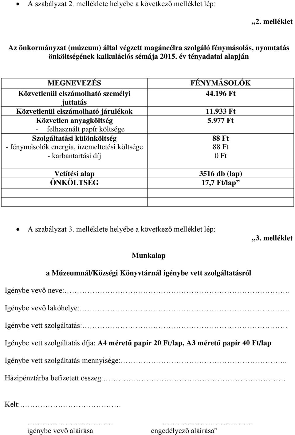 fénymásolók energia, üzemeltetési költsége - karbantartási díj Vetítési alap ÖNKÖLTSÉG FÉNYMÁSOLÓK 44.196 Ft 11.933 Ft 5.977 Ft 88 Ft 88 Ft 0 Ft 3516 db (lap) 17,7 Ft/lap A szabályzat 3.