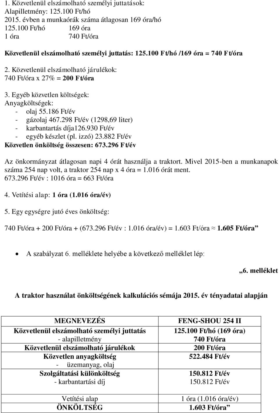 Egyéb közvetlen költségek: Anyagköltségek: - olaj 55.186 Ft/év - gázolaj 467.298 Ft/év (1298,69 liter) - karbantartás díja126.930 Ft/év - egyéb készlet (pl. izzó) 23.