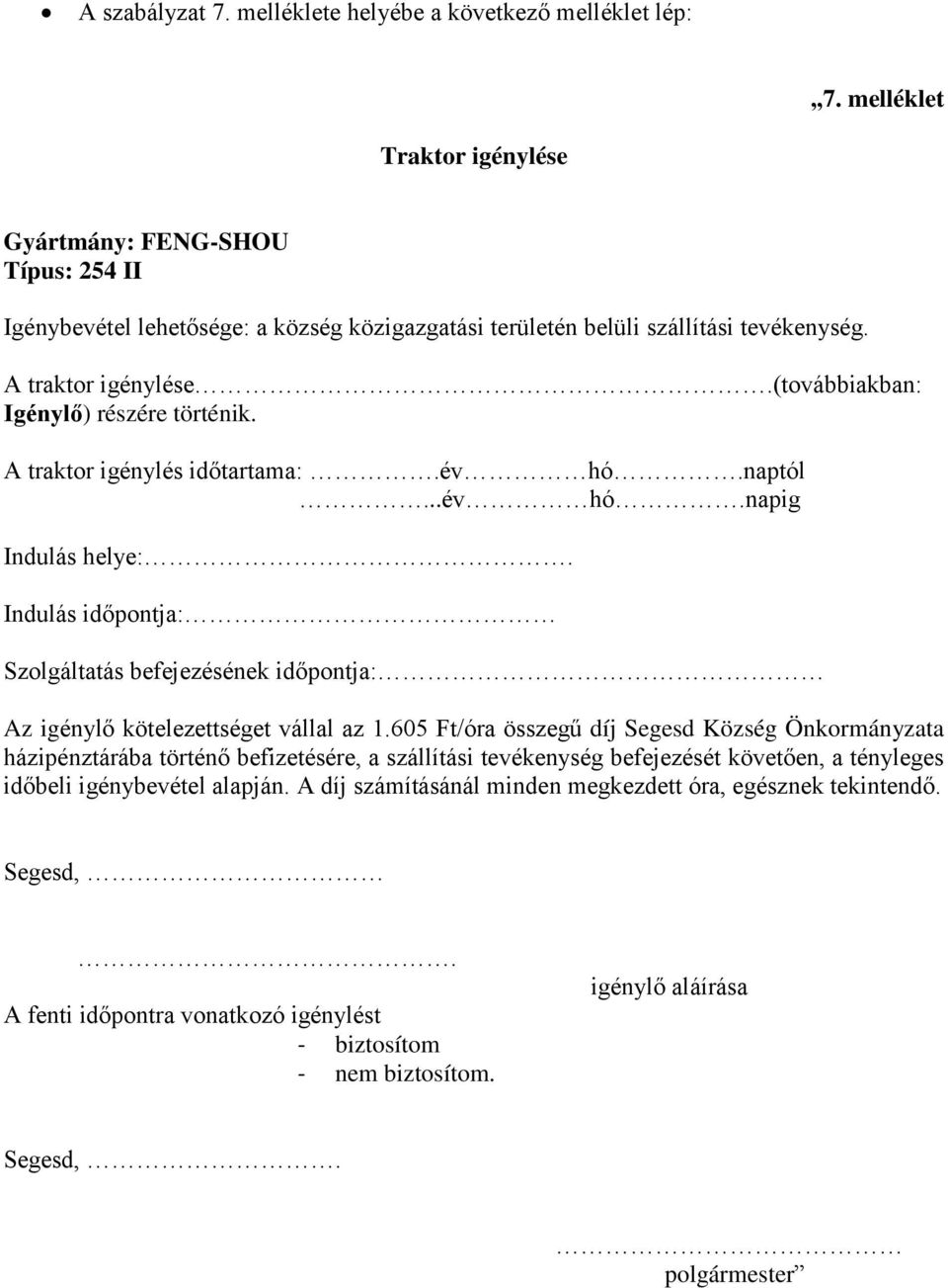 (továbbiakban: Igénylő) részére történik. A traktor igénylés időtartama:.év hó.naptól...év hó.napig Indulás helye:.