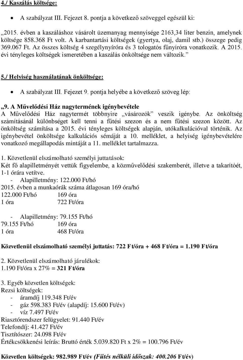 évi tényleges költségek ismeretében a kaszálás önköltsége nem változik. 5./ Helyiség használatának önköltsége: A szabályzat III. Fejezet 9. pontja helyébe a következő szöveg lép: 9.