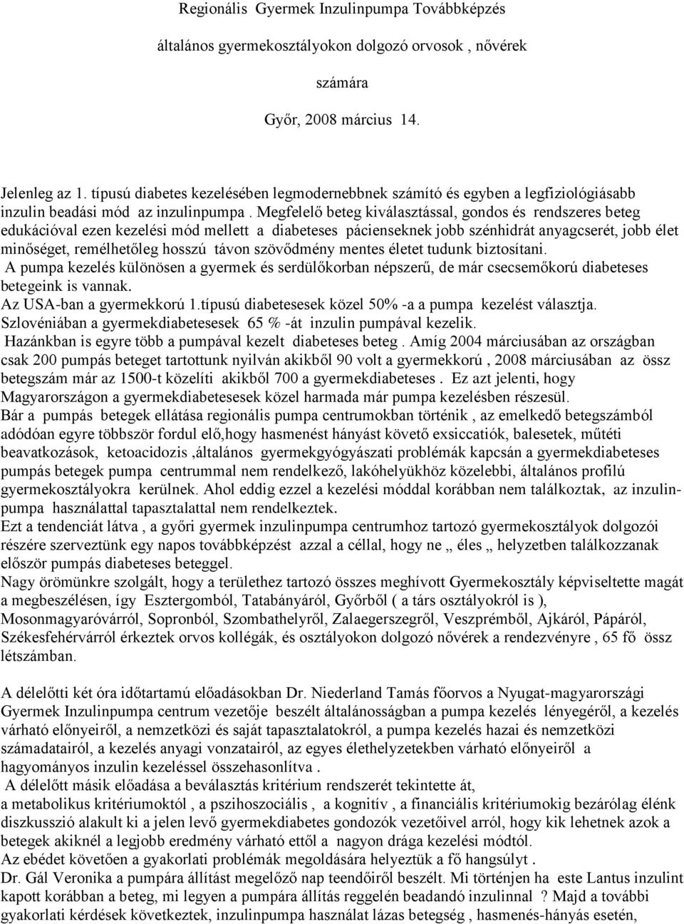 Megfelelő beteg kiválasztással, gondos és rendszeres beteg edukációval ezen kezelési mód mellett a diabeteses pácienseknek jobb szénhidrát anyagcserét, jobb élet minőséget, remélhetőleg hosszú távon