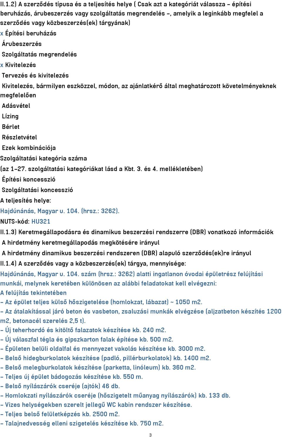 követelményeknek megfelelően Adásvétel Lízing Bérlet Részletvétel Ezek kombinációja Szolgáltatási kategória száma (az 1 27. szolgáltatási kategóriákat lásd a Kbt. 3. és 4.