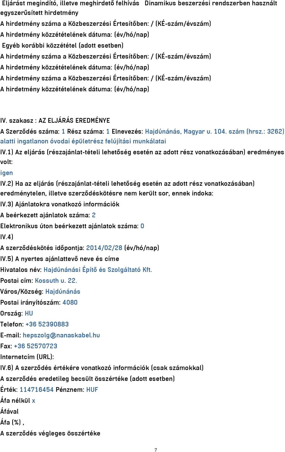 szakasz : AZ ELJÁRÁS EREDMÉNYE A Szerződés száma: 1 Rész száma: 1 Elnevezés: Hajdúnánás, Magyar u. 104. szám (hrsz.: 3262) alatti ingatlanon óvodai épületrész felújítási munkálatai IV.