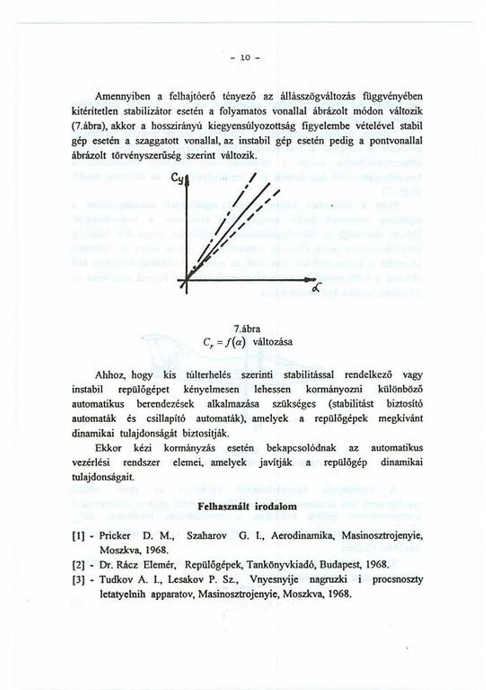 Ahhoz, hogy kis túlterhelés szerinti stabilitással rendelkező vagy instabil repülőgépet kényelmesen lehessen kormányozni különböző automatikus berendezések alkalmazása szükséges (stabilitást