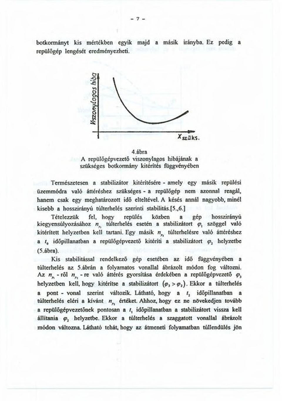 a repülőgép nem azonnal reagál, hanem csak egy meghatározott idő elteltével. A késés annál nagyobb, minél kisebb a hosszirányú túlterhelés szerinti stabilitás.[5.,6.