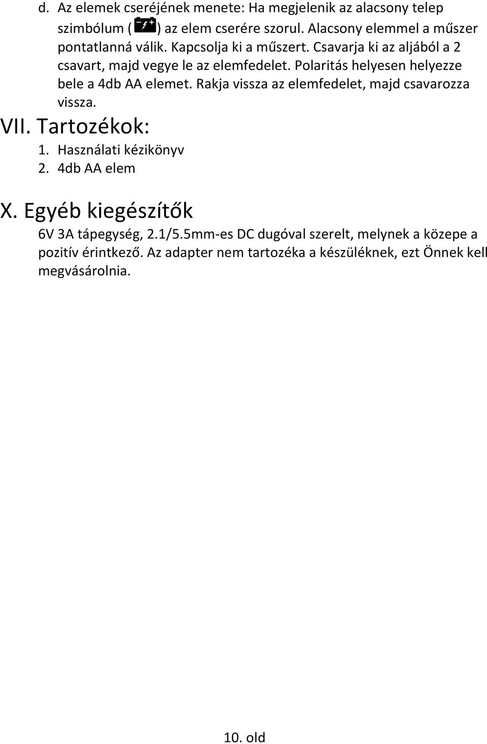 Polaritás helyesen helyezze bele a 4db AA elemet. Rakja vissza az elemfedelet, majd csavarozza vissza. VII. Tartozékok: 1.