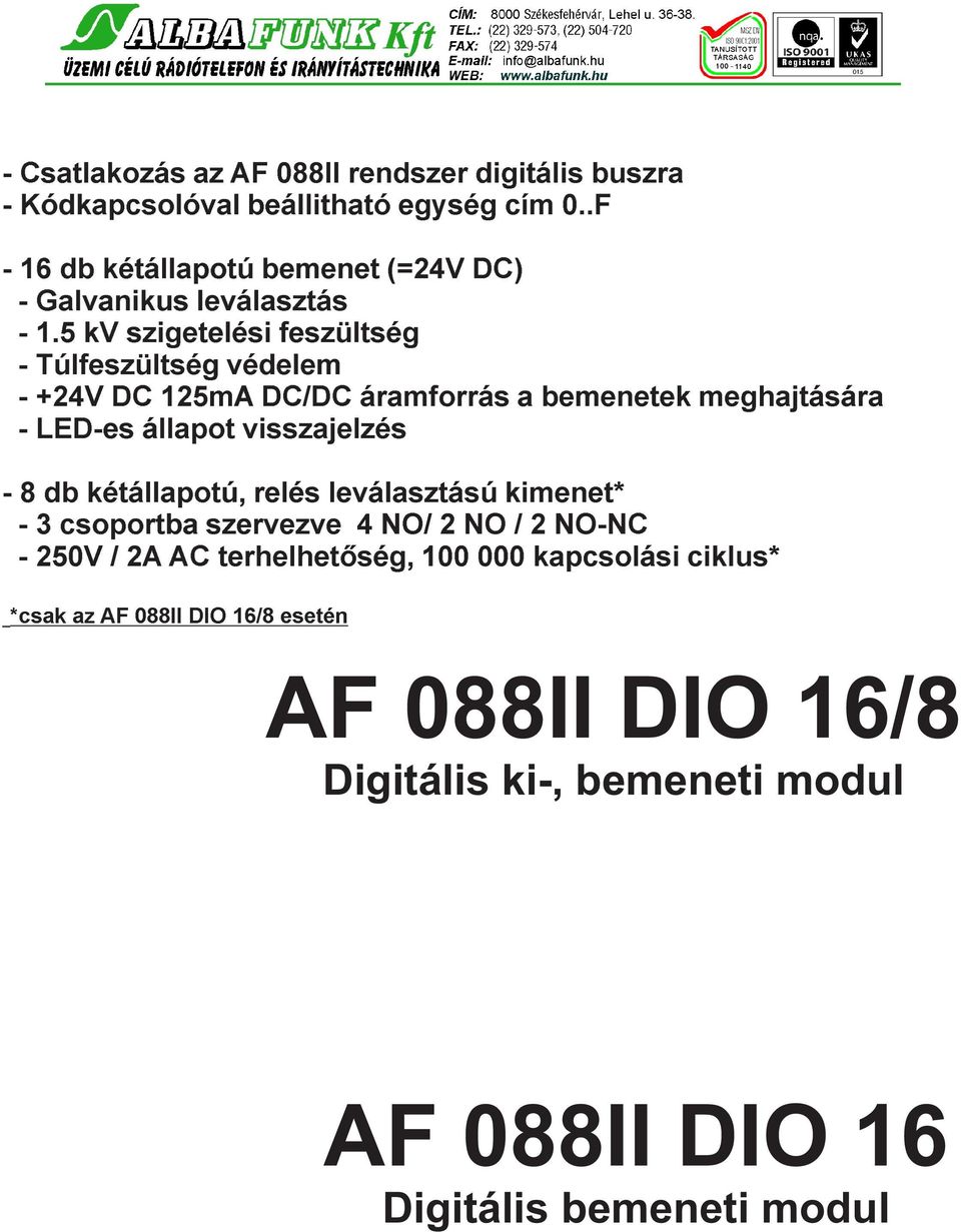 5 kv szigetelési feszültség - Túlfeszültség védelem - +24V DC 125mA DC/DC áramforrás a bemenetek meghajtására - LED-es állapot visszajelzés - 8